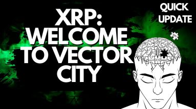 XRP ARRIVES AT VECTOR CITY, BITCOIN PASSED BY ...QUICK UPDATE